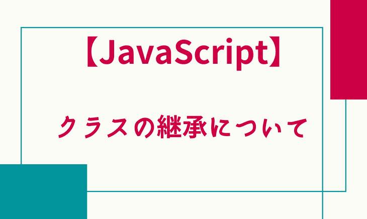 JavaScriptのクラスの継承を超絶ミニマムで解説してみる!
