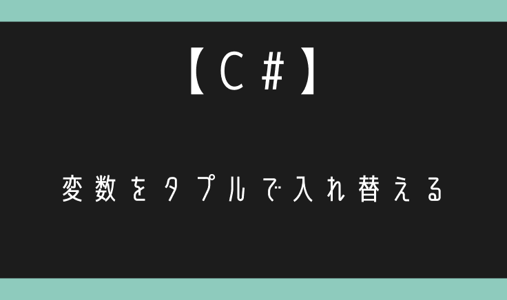 C#で変数の入れ替えをタプルでやってみた