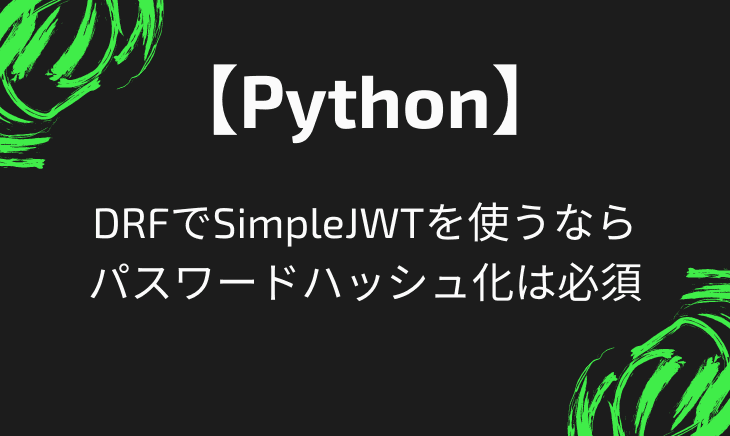 DRFでsimpleJWTを導入!ハッシュ化しないと正常に動かない!?