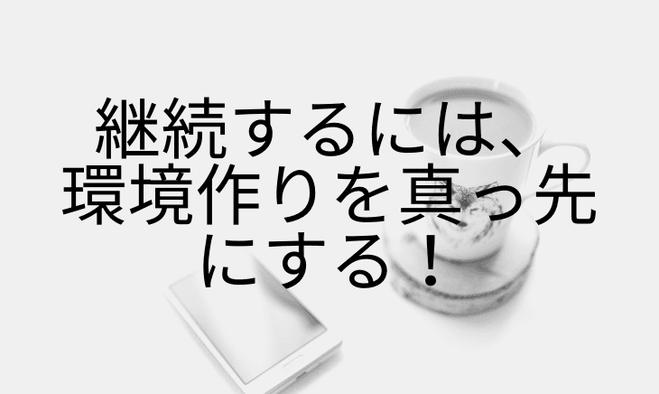 継続するために必要なことは環境を作ってしまう勇気!