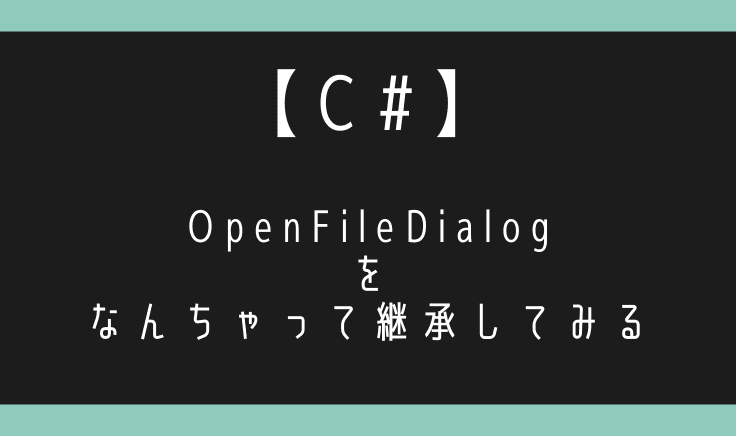C#でOpenFileDialogが継承できない?それならフィールドに持っちゃえばいいんじゃね?