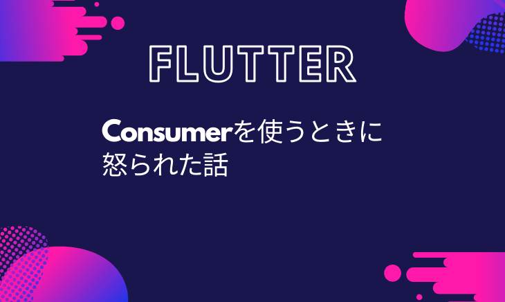FlutterでConsumerを使うときに型指定をせずに怒られた話