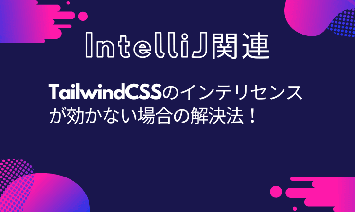IntelliJでtailwindcssのインテリセンス効かへんやんけ!!!と思った時にやったこと