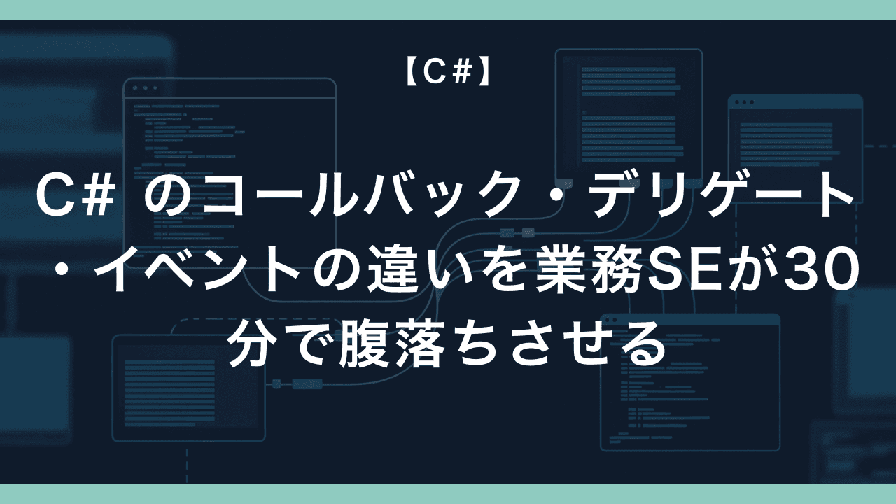 C# のコールバック・デリゲート・イベントの違いを業務SEが30分で腹落ちさせる