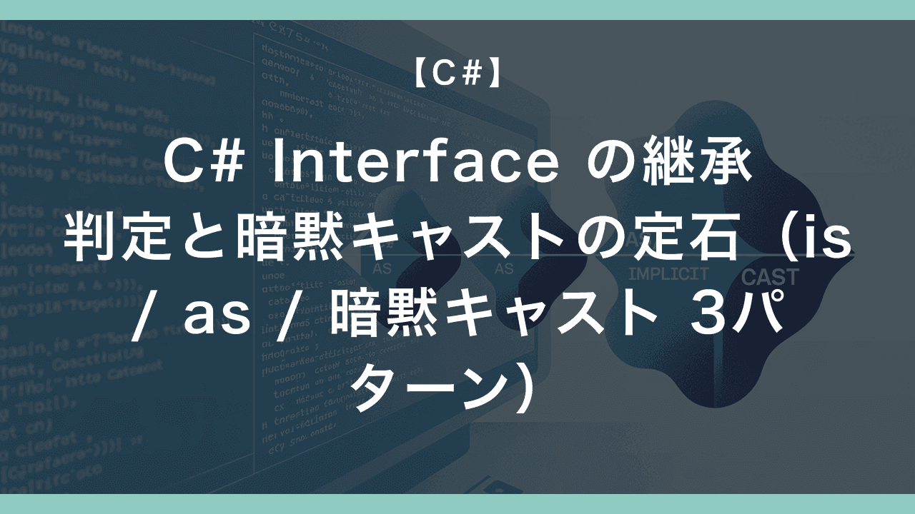 C# Interface の継承判定と暗黙キャストの定石(is / as / 暗黙キャスト 3パターン)