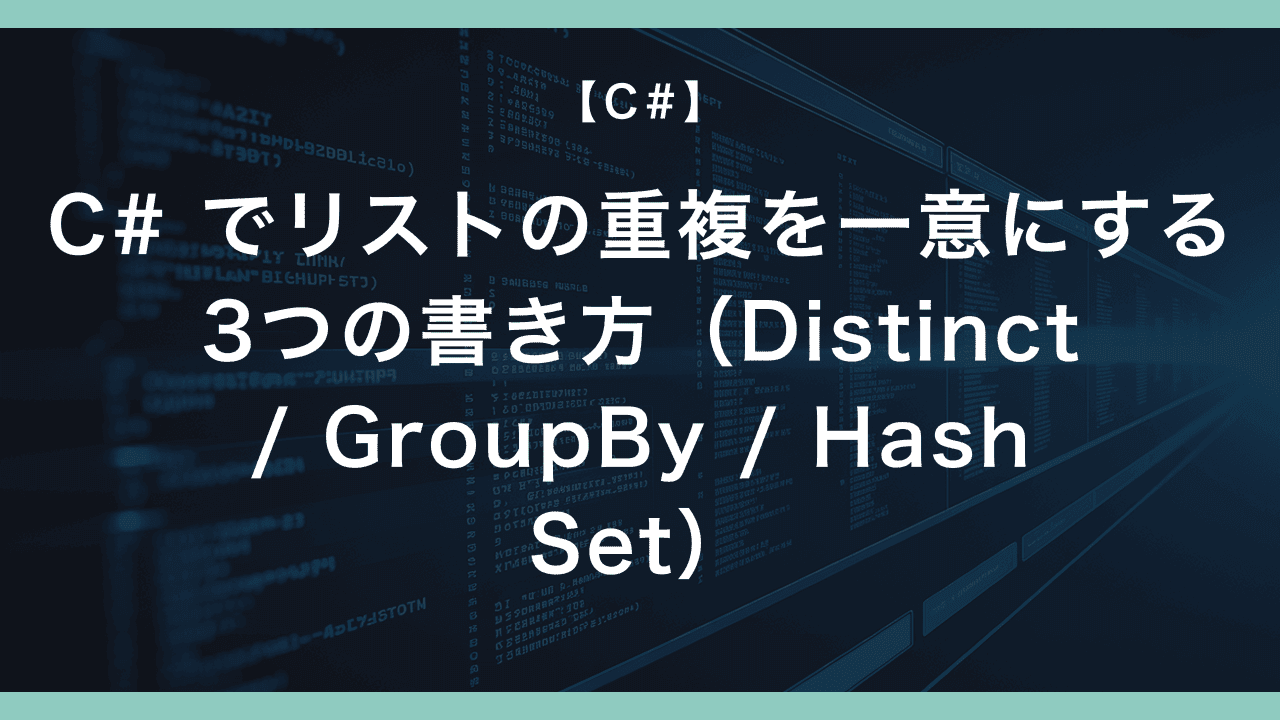 C# でリストの重複を一意にする3つの書き方(Distinct / GroupBy / HashSet)