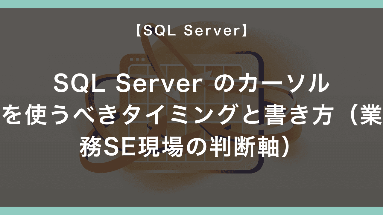 SQL Server のカーソルを使うべきタイミングと書き方(業務SE現場の判断軸)