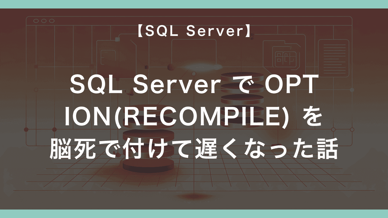 SQL Server で OPTION(RECOMPILE) を脳死で付けて遅くなった話