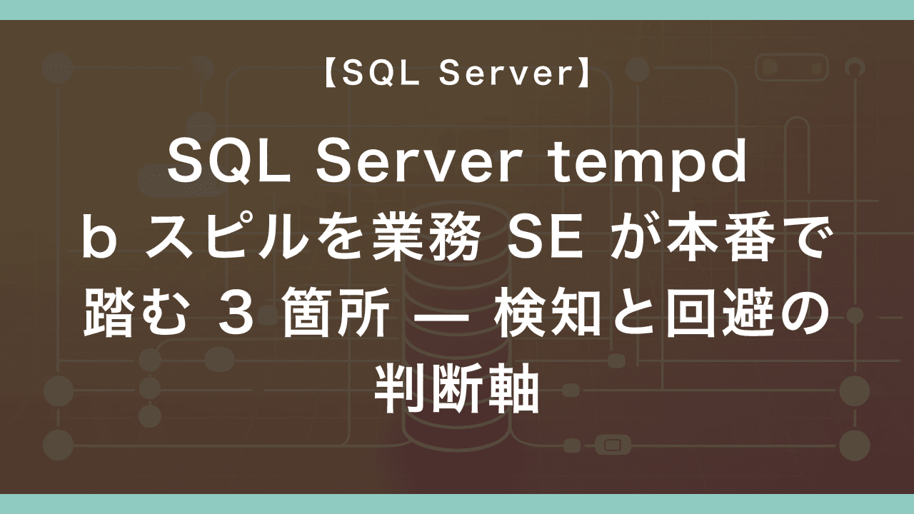 SQL Server tempdb スピルを業務 SE が本番で踏む 3 箇所 — 検知と回避の判断軸