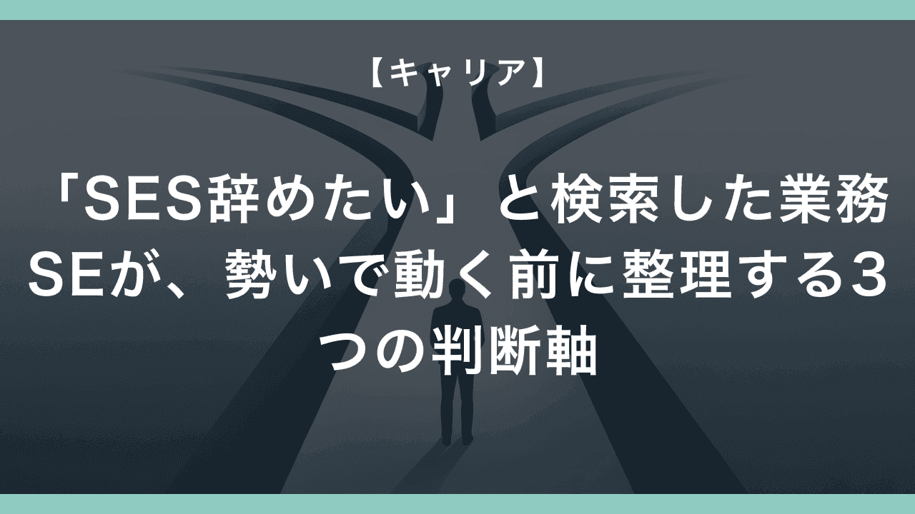 「SES辞めたい」と検索した業務SEが、勢いで動く前に整理する3つの判断軸